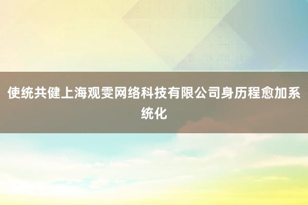使统共健上海观雯网络科技有限公司身历程愈加系统化